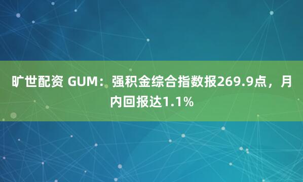 旷世配资 GUM：强积金综合指数报269.9点，月内回报达1.1%